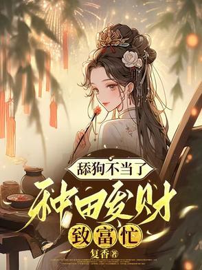 渣男嫌我穷,我转身种田发财忙